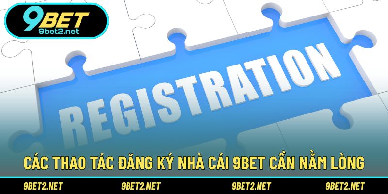 Các thao tác đăng ký nhà cái 9BET cần nằm lòng