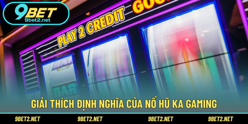 Giải thích định nghĩa của nổ hũ KA Gaming