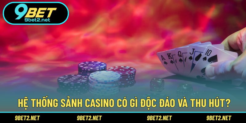 Hệ thống sảnh Casino có gì độc đáo và thu hút?