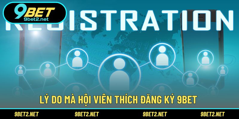 Lý do mà hội viên thích đăng ký 9BET 
