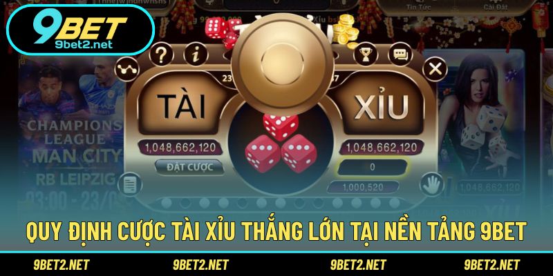 Quy định cược Tài Xỉu thắng lớn tại nền tảng 9BET