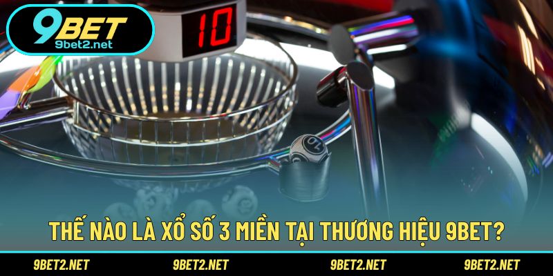 Thế nào là xổ số 3 miền tại thương hiệu 9BET?