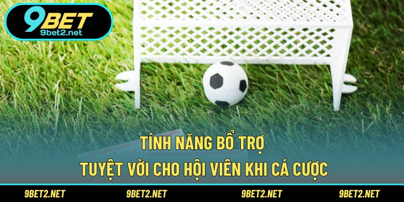 Tính năng bổ trợ tuyệt vời cho hội viên khi cá cược