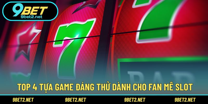 Top 4 tựa game đáng thử dành cho fan mê slot